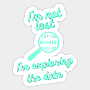 I Am Not Lost, I Am Exploring the Data - Data Science Explorer Tee Sticker